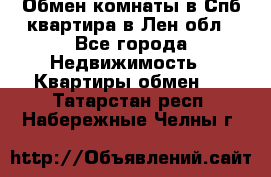 Обмен комнаты в Спб квартира в Лен.обл - Все города Недвижимость » Квартиры обмен   . Татарстан респ.,Набережные Челны г.